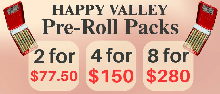 Pre-Rolls | Happy Valley | 7pks | 2 for $77.50 | 4 for $150 | 8 for $280